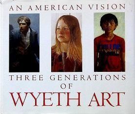 An American Vision: Three Generations of Wyeth Art: N. C. Wyeth, Andrew Wyeth, James Wyeth