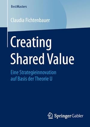 Seller image for Creating Shared Value : Eine Strategieinnovation auf Basis der Theorie U for sale by AHA-BUCH GmbH