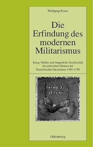 Bild des Verkufers fr Die Erfindung des modernen Militarismus : Krieg, Militr und brgerliche Gesellschaft im politischen Denken der Franzsischen Revolution 1789-1799 zum Verkauf von AHA-BUCH GmbH