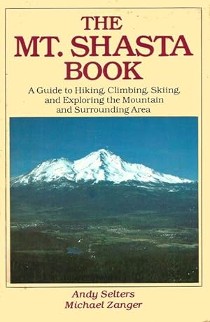 Bild des Verkufers fr THE MT. SHASTA BOOK : a Guide to Hiking, Climbing, Skiing, and Exploring the Mountain and Surrounding Area zum Verkauf von Grandmahawk's Eyrie