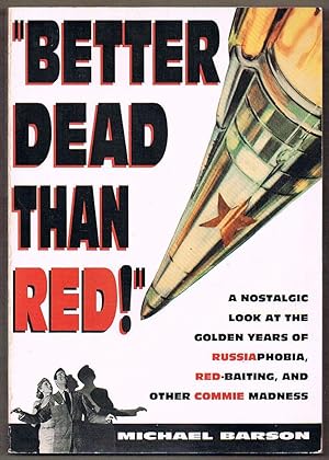 Better Dead Than Red: A Nostalgic Look at the Golden Years of Russiaphobia, Red-Baiting, and othe...