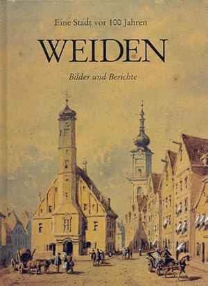 Weiden : eine Stadt vor 100 Jahren ; Bilder und Berichte / von Petra Vorsatz