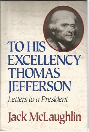 Image du vendeur pour To His Excellency Thomas Jefferson: Letters to a President mis en vente par Bookfeathers, LLC