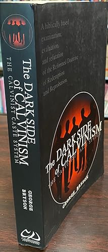 Seller image for The Dark Side of Calvinism: The Calvinist caste system, a biblically based examination, evaluation, and refutation of the Reformed doctrine of redemption and reprobation for sale by BookMarx Bookstore