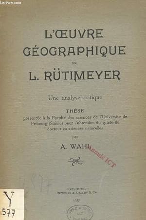 Bild des Verkufers fr L4OEUVRE GEOGRAPHIQUE DE L. RUTIMEYER - UNE ANLYSE CRITIQUE / THESE zum Verkauf von Le-Livre