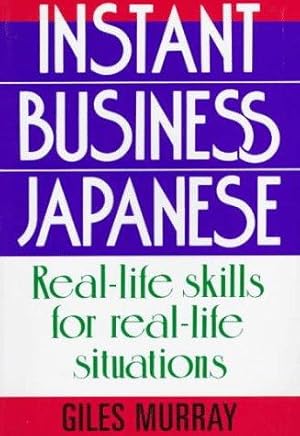                [Insutanto bijinesu Nichi-Ei kaiwa] = Instant Business Japanese : Real-Life Skills...