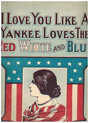 Bild des Verkufers fr I LOVE YOU LIKE A YANKEE LOVES THE RED WHITE AND BLUE (Sheet Music) zum Verkauf von Jim Hodgson Books