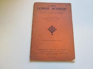 Seller image for A simple Catholic dictionary: Containing the words in common use relating to faith and practice for sale by Goldstone Rare Books