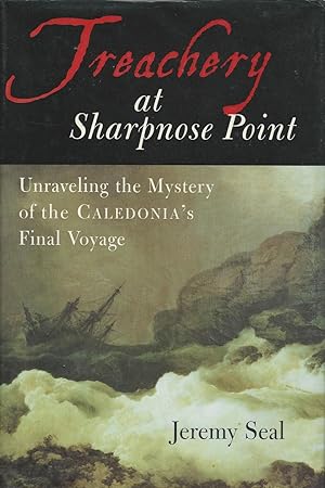 Treachery at Sharpnose Point : Unraveling the Mystery of the Caledonia's Final Voyage