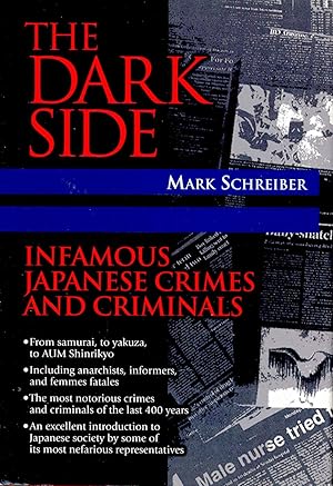 Seller image for The Dark Side : Infamous Japanese Crimes & Criminals. [Edo Period (1603-1868). Roots of the law -- Lawmen and their assistants -- Behind bars -- The death penalty -- Famous rogues -- Criminal women courted cruel fates -- Exile and rehabilitation -- Quacks, phonies and other con artists of yore -- Scary times for foreigners -- Meiji Period (1868-1912). Early Meiji times -- The mid-Meiji period -- Foreigners in Japan -- The late Meiji period -- Taisho Period (1912-1926). The early Taisho period -- The late Taisho period -- Showa (1926-1989) and Heisei (1989- ) Periods. The early Showa period -- The war years -- The postwar period -- Rightists and leftists -- Urban crimes and celebrity criminals -- Faceless killers, unknown motives] ????? for sale by Joseph Valles - Books