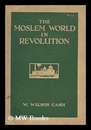 Seller image for The Moslem World in Revolution, by W. Wilson Cash for sale by MW Books Ltd.