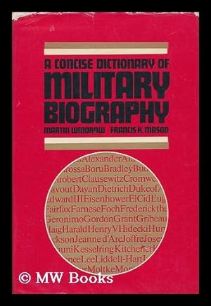 Seller image for A Concise Dictionary of Military Biography : Two Hundred of the Most Significant Names in Land Warfare, 10th-20th Century / [Compiled By] Martin Windrow and Francis K. Mason for sale by MW Books Ltd.