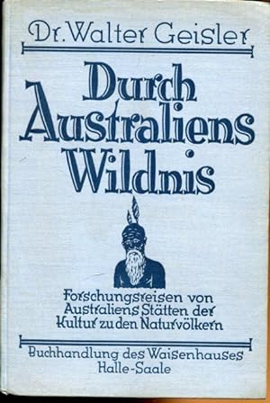 Durch Australiens Wildnis. Forschungsreisen von Australiens Stätten der Kultur zu den Naturvölker...