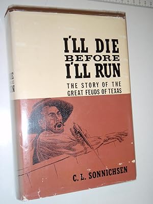 I'll Die Before I'll Run: The Story of the Great Feuds of Texas