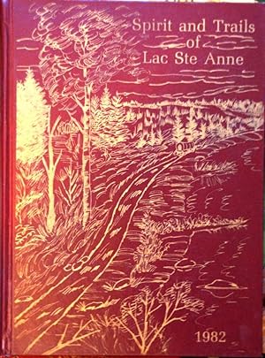 Spirit and Trails of Lac Ste. Anne The History of Old Lac Ste. Anne Trail and District (Alberta)