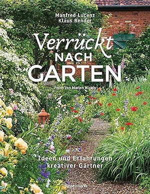 Verrückt nach Garten : Ideen und Erfahrungen kreativer Gärtner / Manfred Lucenz, Klaus Bender ; F...