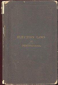 The Election Laws of Pennsylvania to the Year 1868 Inclusive
