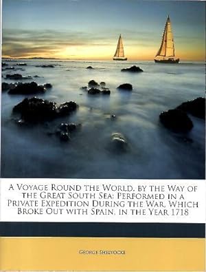 Image du vendeur pour A VOYAGE ROUND THE WORLD, BY THE WAY OF THE GREAT SOUTH SEA, PERFORMED IN A PRIVATE EXPEDITION DURING THE WAR, WHICH BROKE OUT WITH SPAIN, IN THE YEAR 1718. mis en vente par Librera Javier Fernndez