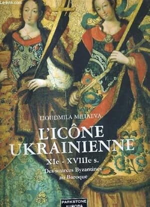 Seller image for L'ICONE UKRAINIENNE XIE - XVIIIE S. - DES SOURCES BYZANTINES AU BAROQUE. for sale by Le-Livre