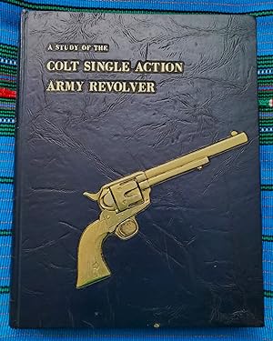 A STUDY OF THE COLT SINGLE ACTION ARMY REVOLVER