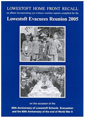 Bild des Verkufers fr Lowestoft Home Front Recall: An Album Incorporating Eye-Witness Wartime Reports Compiled for the Lowestoft Evacuees Reunion 2005, on the Occasion of the 65th Anniversary of Lowestoft Schools Evacuation and the 60th Anniversary of the End of World War II zum Verkauf von Besleys Books  PBFA