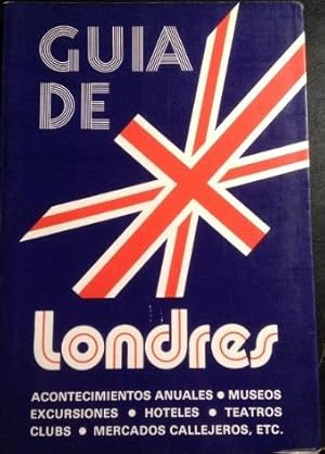 GUIA DE LONDRES (ACONTECIMIENTOS ANUALES, MUSEOS, EXCURSIONES, HOTELES, TEATROS, CLUBS, MERCADOS ...