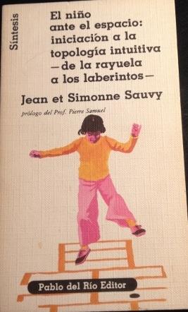 EL NIÑO ANTE EL ESPACIO: INICIACION A LA TOPOLOGIA INTUITIVA DE LA RAYUELA A LOS LABERINTOS.