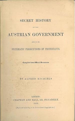 Secret History of the Austrian Government and of its systematic persecutions of protestants
