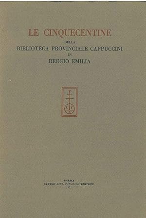 Le cinquecentine della biblioteca provinciale cappuccini in Reggio Emilia. Prefazione di L. Balsa...