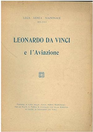 Leonardo da Vinci e l'aviazione. Edizione a cura della "Lega Aerea Nazionale" per le feste a Pari...