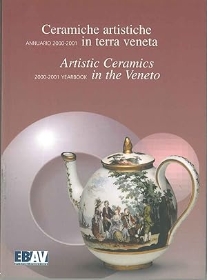 Ceramiche artistiche in terra veneta. Annuario 2000-2001. Artistic Ceramics in the Veneto 2000-20...