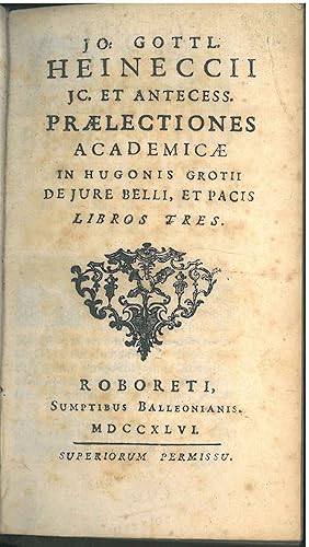 Jo. Gottl. Heineccii . praelectiones academicae in Hugonis Grotii de Jure Belli, et pacis Libros ...