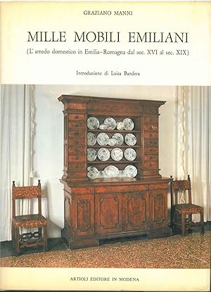 Mille mobili emiliani. (L'arredo domestico in Emilia- Romagna dal sec. XVI al sec. XIX). Introduz...