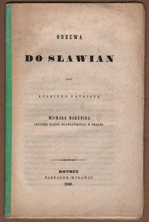 Odezwa do Slowian Przez Ruskiego Patriote Michala Bakunina Czlonka Zjazdu Slawianskiego w Pradze....