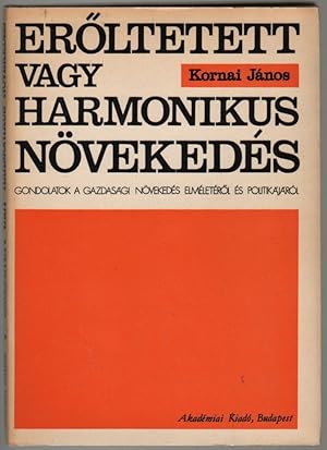 Eröltetett vagy harmonikus növekedés. Gondolatok a gazdasági növekedés elméletéröl és politikájár...