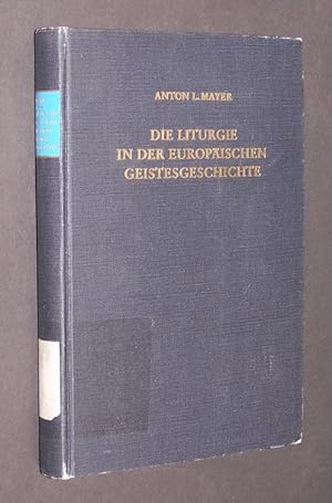 Die Liturgie in der europäischen Geistesgeschichte. Gesammelte Aufsätze. [Von Anton L. Mayer]. He...