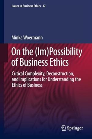 Bild des Verkufers fr On the (Im)Possibility of Business Ethics : Critical Complexity, Deconstruction, and Implications for Understanding the Ethics of Business zum Verkauf von AHA-BUCH GmbH