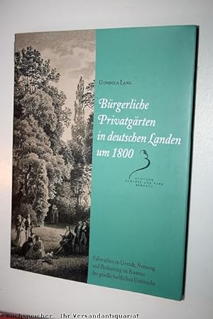 Bürgerliche Privatgärten in deutschen Landen um 1800 : Fallstudien zu Gestalt, Nutzung und Bedeut...