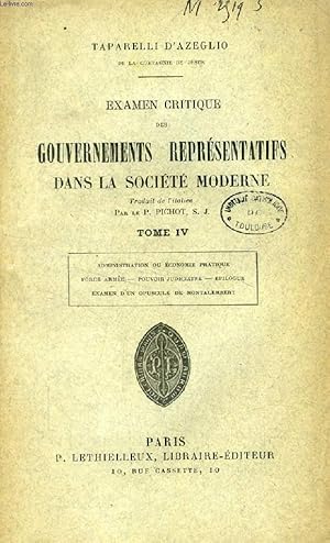 Seller image for EXAMEN CRITIQUE DES GOUVERNEMENTS REPRESENTATIFS DANS LA SOCIETE MODERNE, TOME IV (Administration ou conomie pratique. Force arme. Pouvoir judiciaire. Epilogue. Examen d'un opuscule de Montalembert) for sale by Le-Livre