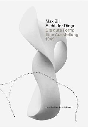 Image du vendeur pour Max Bill. Sicht der Dinge : Die gute Form: Eine Ausstellung 1949. Hrsg.: Museum fr Gestaltung Zrich mis en vente par AHA-BUCH GmbH