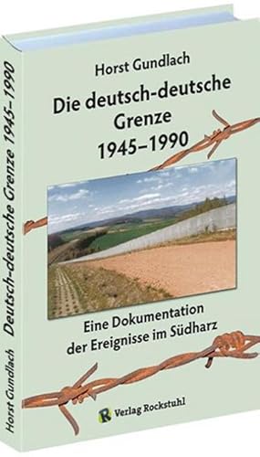 Bild des Verkufers fr Die deutsch-deutsche Grenze 1945-1990 : Eine Dokumentation der Ereignisse im Sdharz an der Innerdeutsche Grenze zwischen DDR und BRD zum Verkauf von AHA-BUCH GmbH