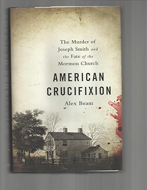 Seller image for AMERICAN CRUCIFIXION: The Murder Of Joseph Smith And The Fate Of The Mormon Church. for sale by Chris Fessler, Bookseller
