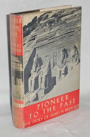 Pioneer to the Past the Story of James Henry Breasted Archaeologist Told By His Son Charles Breasted