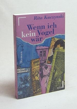 Bild des Verkufers fr Wenn ich kein Vogel wr : Roman / Rita Kuczynski zum Verkauf von Versandantiquariat Buchegger