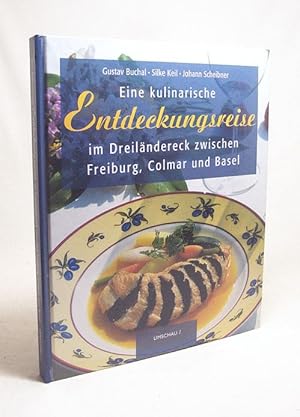 Seller image for Eine kulinarische Entdeckungsreise im Dreilndereck zwischen Freiburg, Basel und Colmar / Gustav Buchal ; Silke Keil ; Johann Scheibner. [Kt. Elsner & Schichor, Karlsruhe. Hrsg. Katharina Tbben] for sale by Versandantiquariat Buchegger