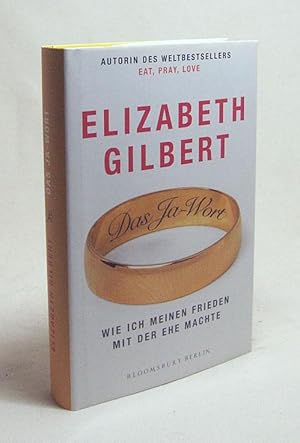 Seller image for Das Ja-Wort : wie ich meinen Frieden mit der Ehe machte / Elizabeth Gilbert. Aus dem Amerikan. von Maria Mill for sale by Versandantiquariat Buchegger