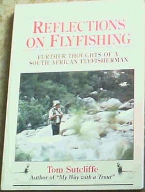 Reflections on Flyfishing: Further Thoughts of a South African Flyfisherman