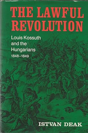 The Lawful Revolution, Louis Kossuth and the Hungarians 1848-1849