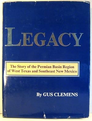 Legacy: The Story of The Permian Basin Region of West Texas and Southeast New Mexico