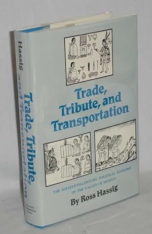 Trade, Tribute and Transportation: Sixteenth-century Political Economy of the Valley of Mexico (C...